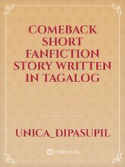 Comeback
Short Fanfiction Story
written in Tagalog Book