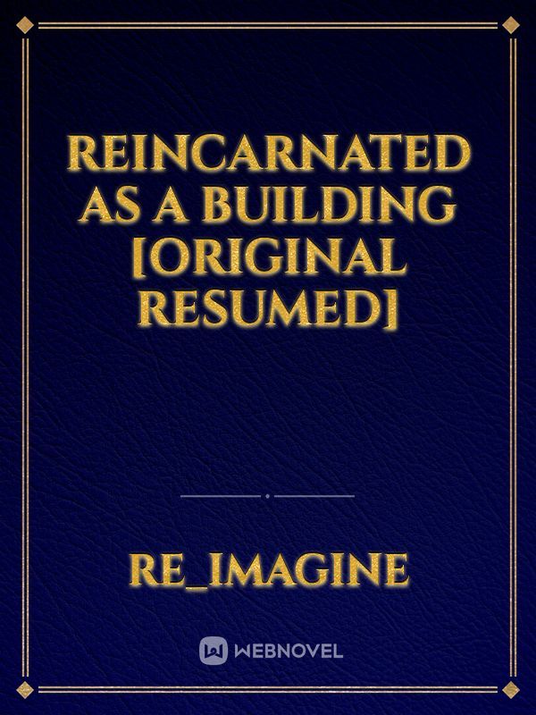 Reincarnated as a building [Original Resumed]