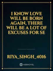 I know love will be born again,
 There will be a lot of excuses for se Book