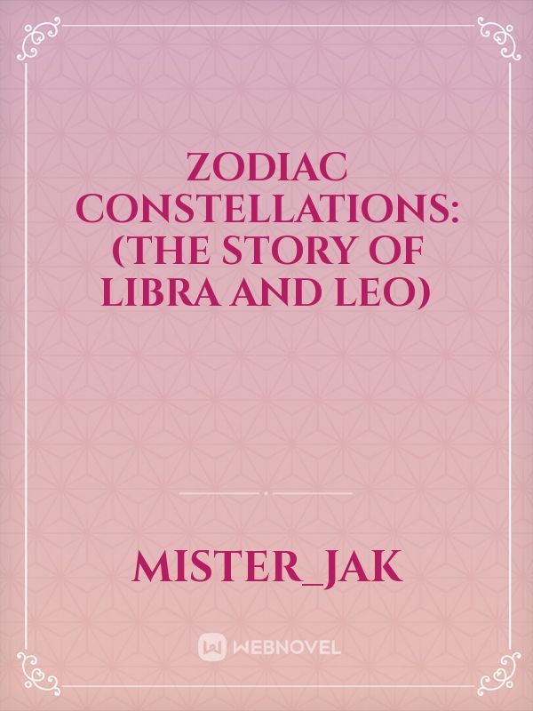 ZODIAC CONSTELLATIONS:
(THE STORY OF LIBRA AND LEO)
