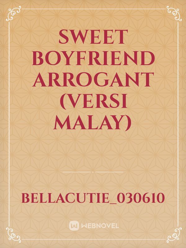 SWEET BOYFRIEND ARROGANT

(Versi Malay)