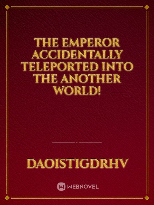 The Emperor Accidentally Teleported Into The Another World!