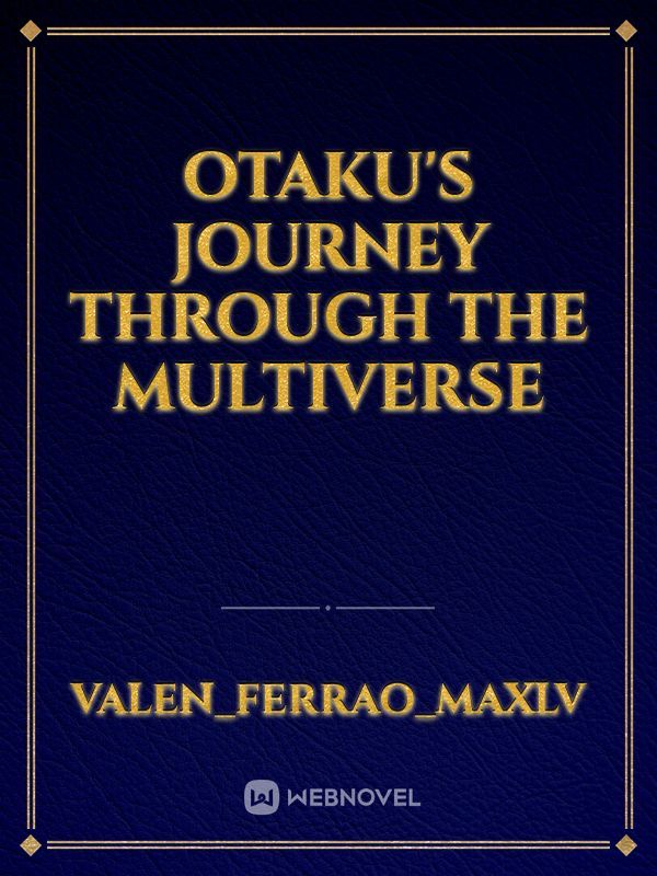 Otaku's journey through the multiverse