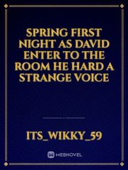 spring first night as david enter to the room he hard a strange voice Book
