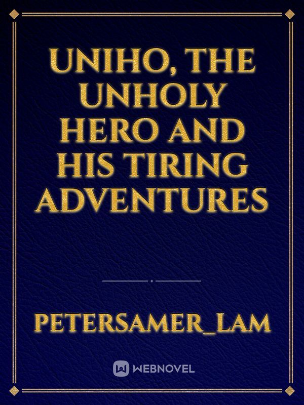 Uniho, the Unholy Hero and his Tiring Adventures