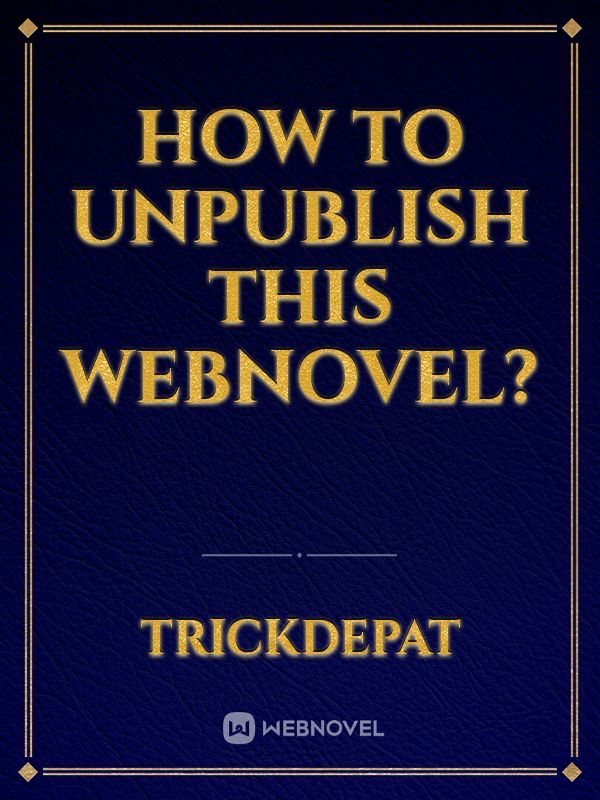 How to UNPUBLISH this Webnovel? Book