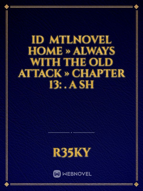 ID 

MTLNovel

Home » Always with the Old Attack » Chapter 13: . A Sh