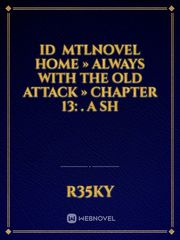 ID 

MTLNovel

Home » Always with the Old Attack » Chapter 13: . A Sh Book