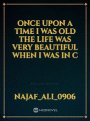once upon a time I was old the life was very beautiful when I was in c Book
