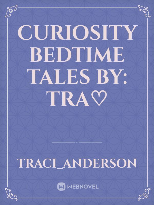 Curiosity
Bedtime Tales

By: Tra♡ Book