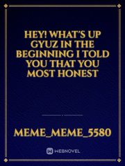 Hey!
what's up gyuz
In the beginning i told you that you most honest Book