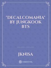 "DECALCOMANIA"
by JUNGKOOK BTS Book