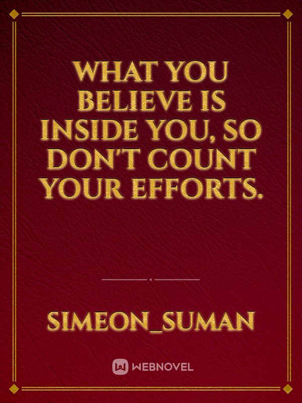what you believe is inside you, so don't count your efforts. Book