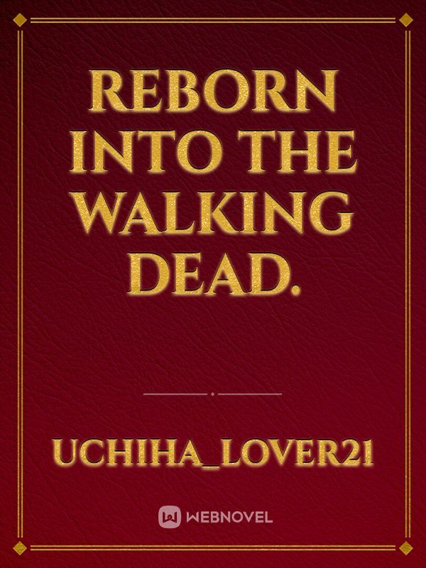 Reborn into the walking dead.