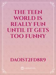 The teen world is really fun until it gets too funny Book