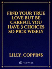 find your true love 
but be careful you have 3 choices so pick wisely Book