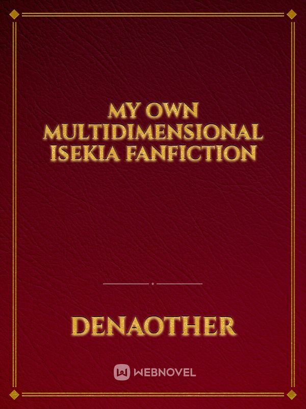 My Own Multidimensional Isekia Fanfiction