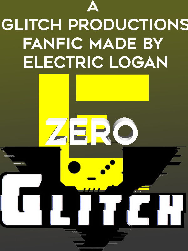 ZERO GLITCH, a GLITCH PRODUCTIONS fanfic