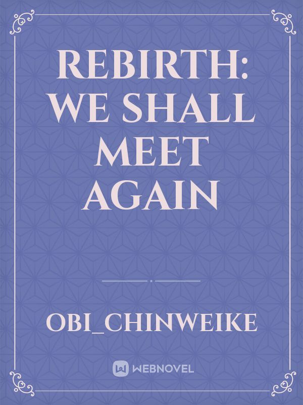 Rebirth: We shall meet again