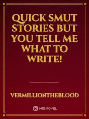 Quick smut stories but you tell me what to write! Book