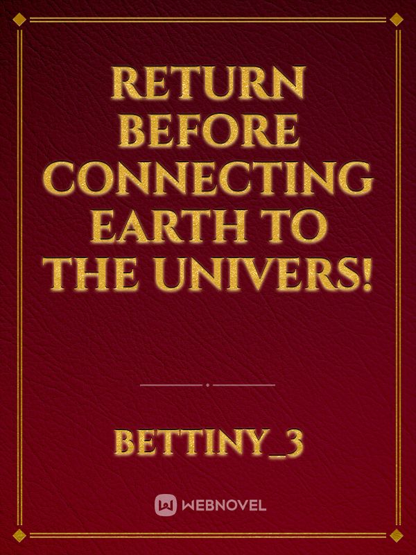 Return before connecting Earth to the Univers! Book