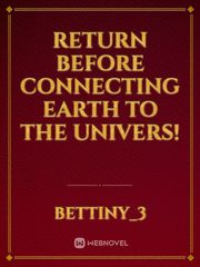 Return before connecting Earth to the Univers! Book