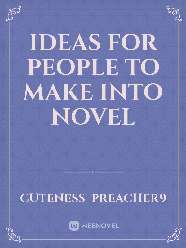 ideas for people to make into novel Book