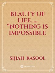 Beauty of life. ... 
“Nothing is impossible Book