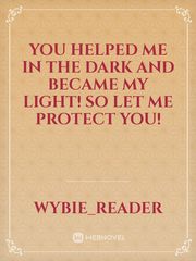 You helped me in the dark and became my light! so let me protect you! Book