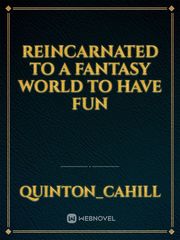 reincarnated to a fantasy world to have fun Book