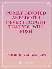 Purely devoted

Anecdote
I never thought that you will push Book