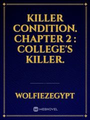 Killer Condition.                        Chapter 2 : College's Killer. Book