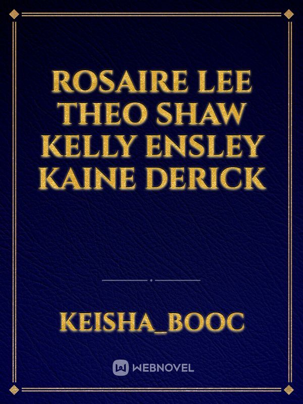 Rosaire Lee
Theo Shaw
Kelly Ensley
Kaine Derick Book
