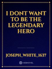 I Dont Want To Be The Legendary Hero Book