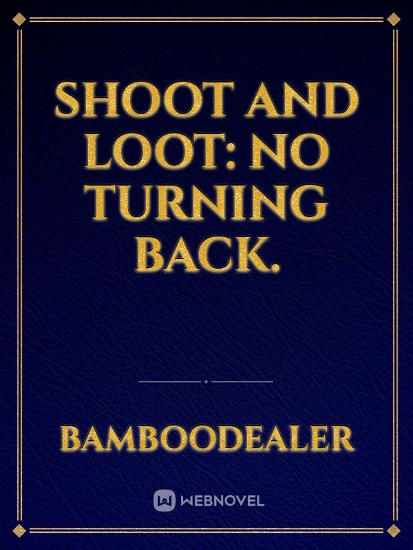 Shoot and Loot: No Turning Back.