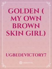Golden
( my own brown skin girl) Book