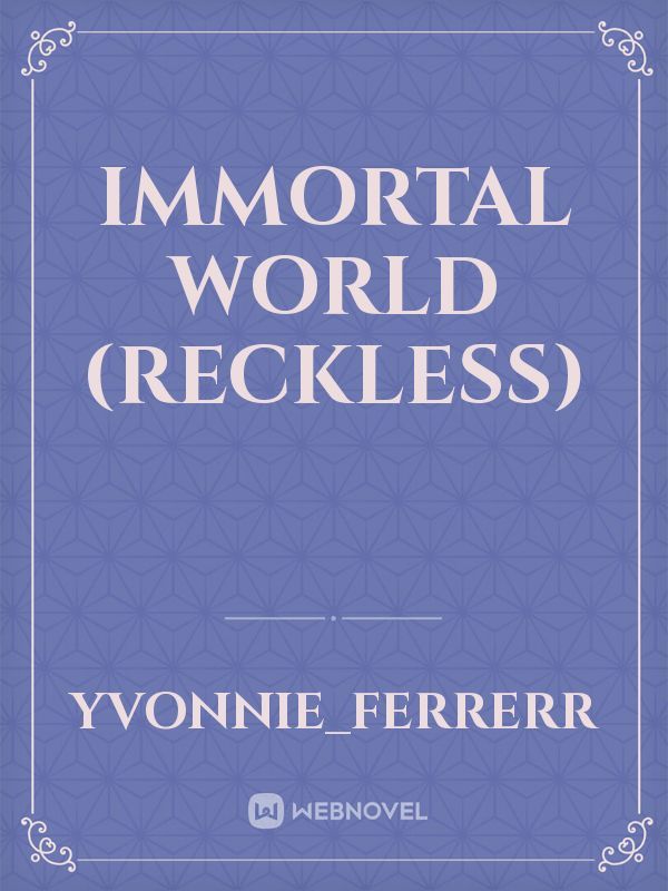 IMMORTAL WORLD
 (Reckless)