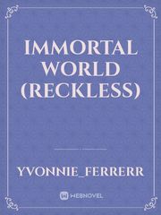 IMMORTAL WORLD
 (Reckless) Book