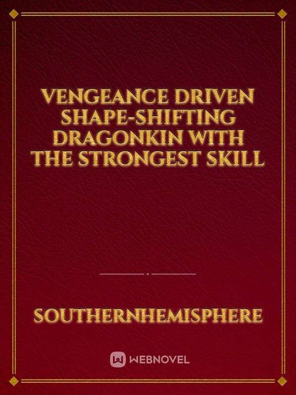 Vengeance driven shape-shifting dragonkin with the strongest skill