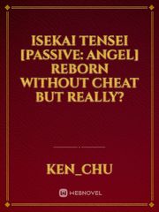 Isekai Tensei [Passive: Angel] Reborn without Cheat but Really? Book