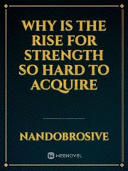 Why is the rise for strength so hard to acquire Book
