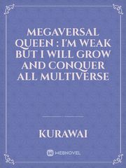 Megaversal Queen : I'm Weak But I will Grow And Conquer All Multiverse Book