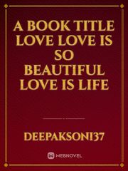 A book title love love is so beautiful love is life Book
