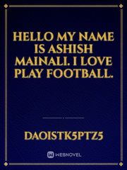 Hello My name is Ashish Mainali. I love play football. Book