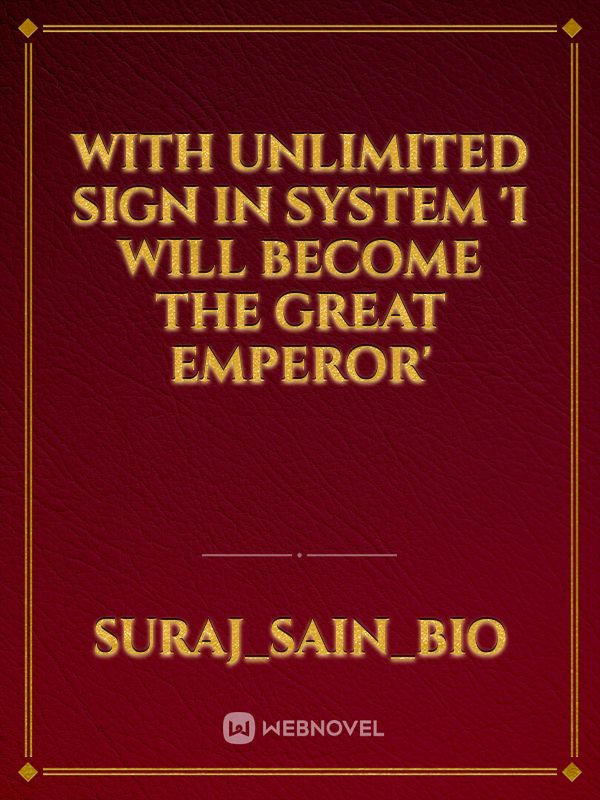 With Unlimited Sign in system 'I will become the great emperor'
