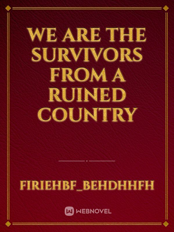 We are the survivors from a Ruined Country