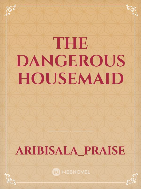 The dangerous housemaid