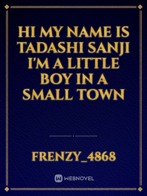 hi my name is tadashi sanji I'm a little boy in a small town