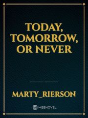today, tomorrow, or never Book