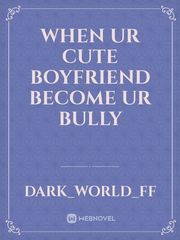 When ur cute boyfriend become ur bully Book